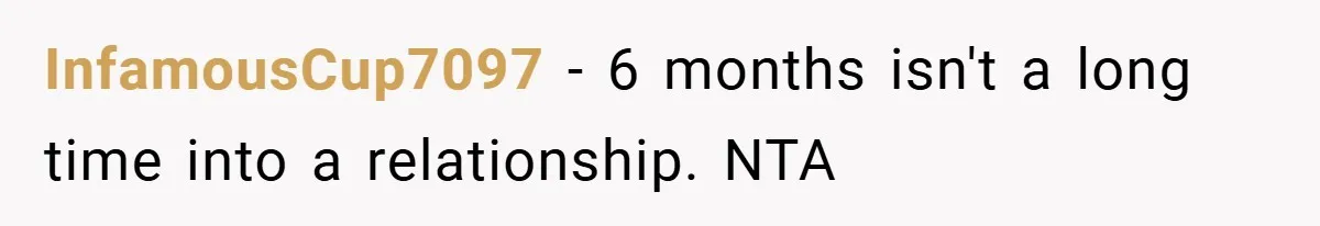 InfamousCup7097 − 6 months isn't a long time into a relationship. NTA