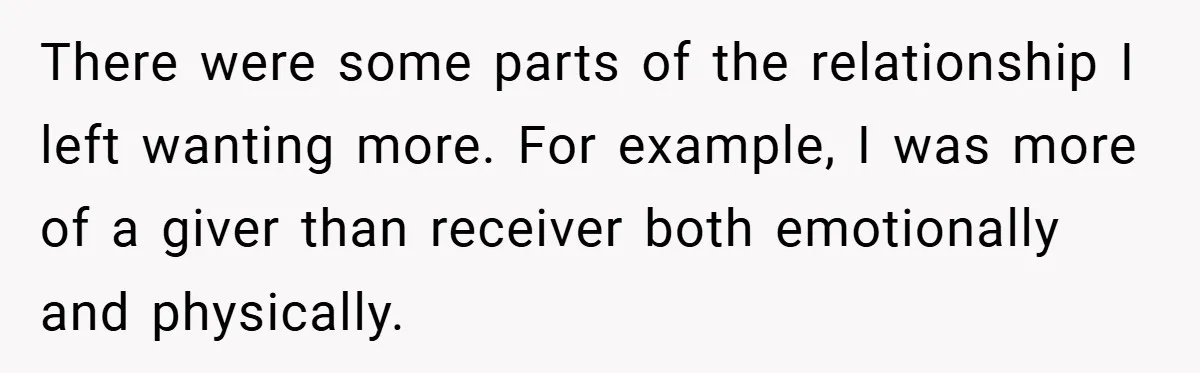 There were some parts of the relationship I left wanting more. For example, I was more of a giver than receiver both emotionally and physically.