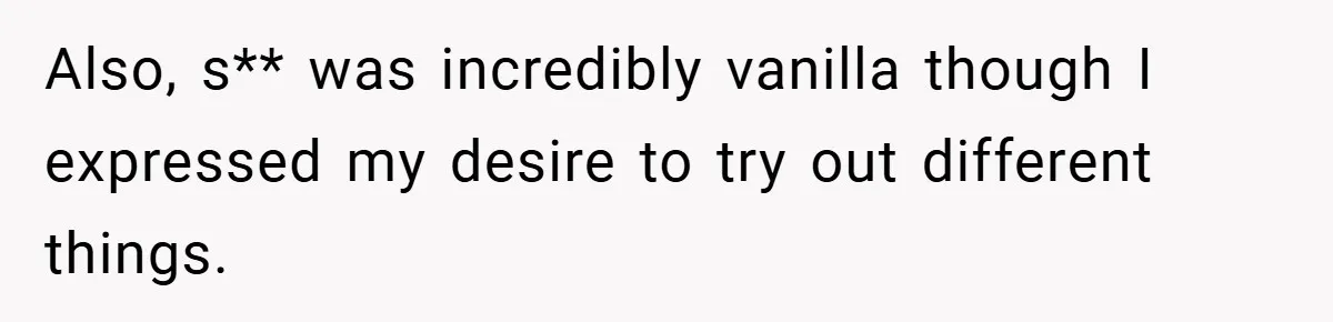 Also, s** was incredibly vanilla though I expressed my desire to try out different things.