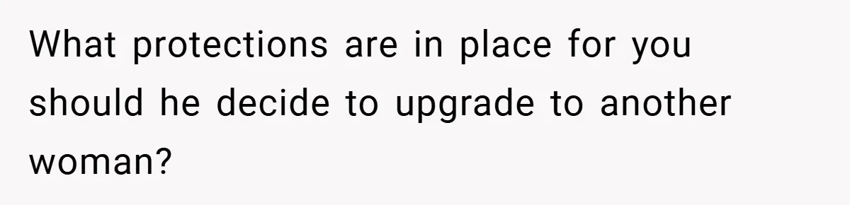 What protections are in place for you should he decide to upgrade to another woman?