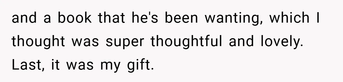 and a book that he's been wanting, which I thought was super thoughtful and lovely. Last, it was my gift.