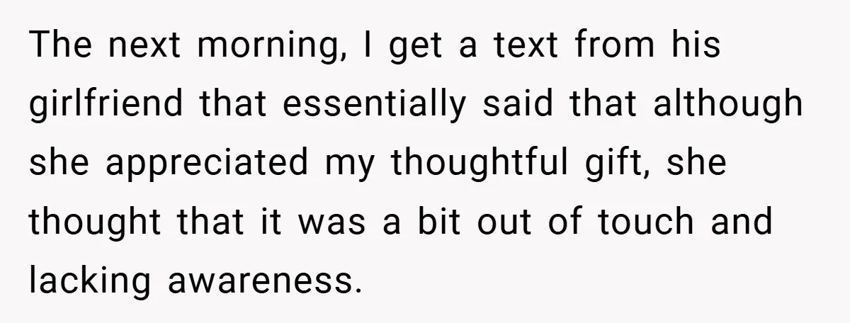 The next morning, I get a text from his girlfriend that essentially said that although she appreciated my thoughtful gift, she thought that it was a bit out of touch...