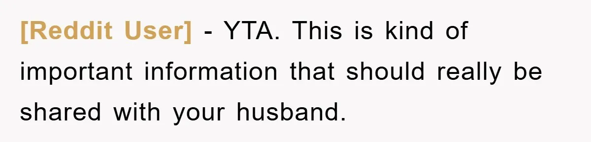 [Reddit User] − YTA. This is kind of important information that should really be shared with your husband.