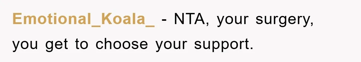 Emotional_Koala_ − NTA, your surgery, you get to choose your support.