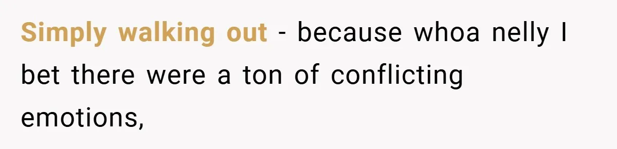 Simply walking out - because whoa nelly I bet there were a ton of conflicting emotions,