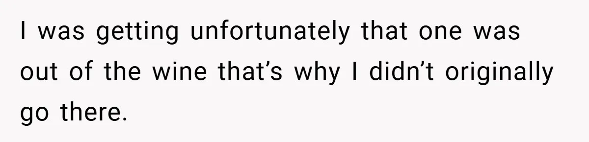 I was getting unfortunately that one was out of the wine that’s why I didn’t originally go there.