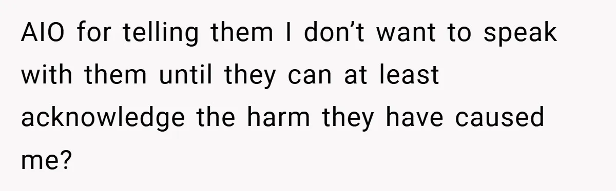 AIO for telling them I don’t want to speak with them until they can at least acknowledge the harm they have caused me?