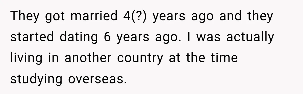 They got married 4(?) years ago and they started dating 6 years ago. I was actually living in another country at the time studying overseas.