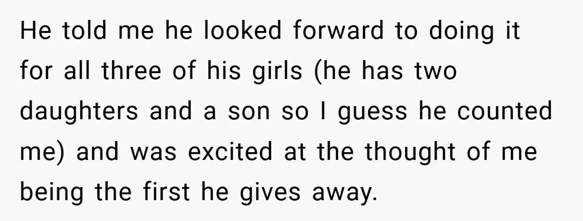 He told me he looked forward to doing it for all three of his girls (he has two daughters and a son so I guess he counted me) and was...