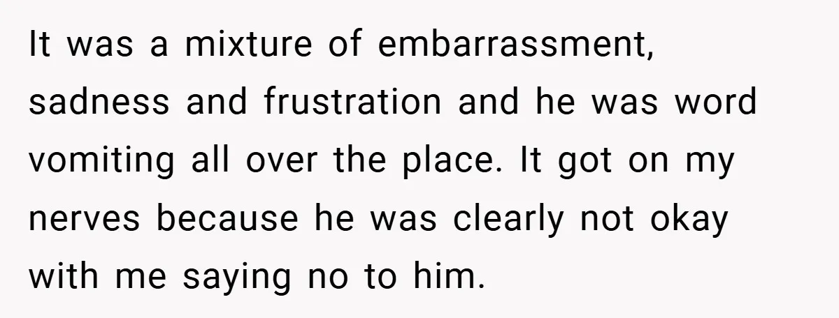 It was a mixture of embarrassment, sadness and frustration and he was word vomiting all over the place. It got on my nerves because he was clearly not okay with...