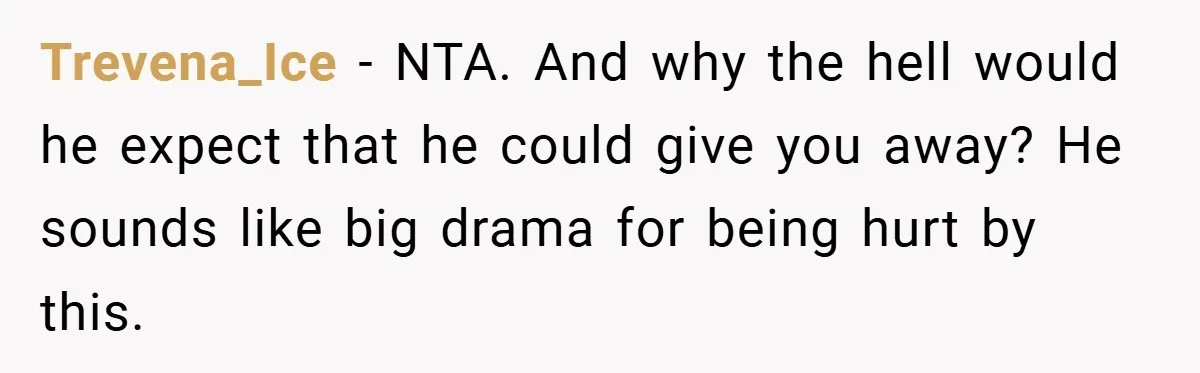 Trevena_Ice − NTA. And why the hell would he expect that he could give you away? He sounds like big drama for being hurt by this.