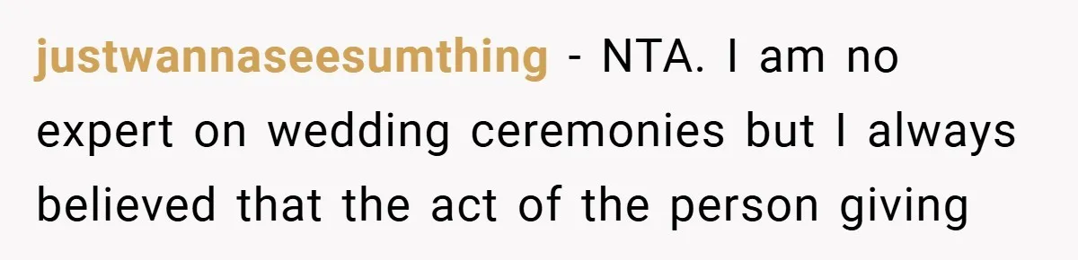 justwannaseesumthing − NTA. I am no expert on wedding ceremonies but I always believed that the act of the person giving