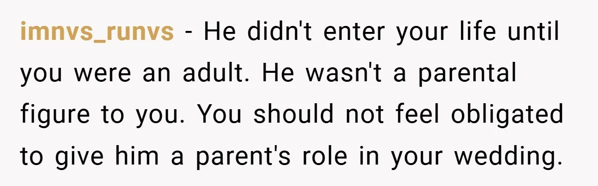 imnvs_runvs − He didn't enter your life until you were an adult. He wasn't a parental figure to you. You should not feel obligated to give him a parent's role...