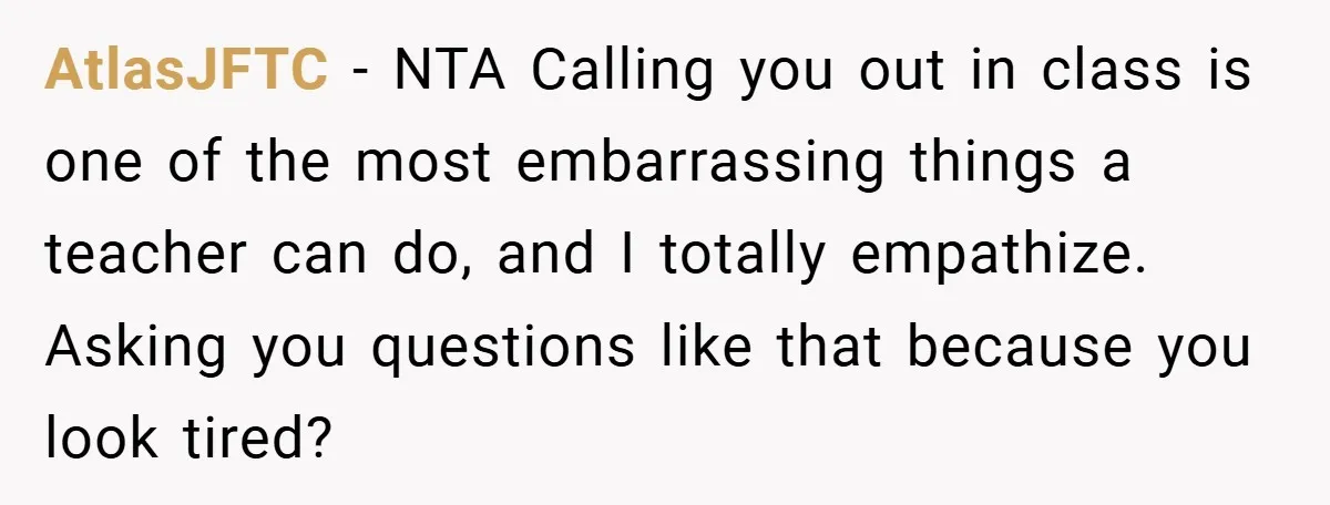 AtlasJFTC − NTA Calling you out in class is one of the most embarrassing things a teacher can do, and I totally empathize. Asking you questions like that because you...