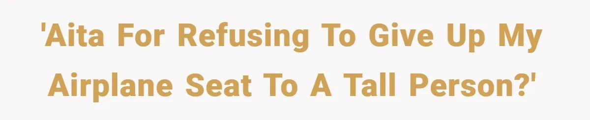 'AITA for refusing to give up my airplane seat to a tall person?'