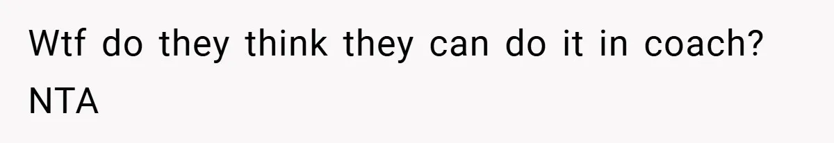Wtf do they think they can do it in coach? NTA