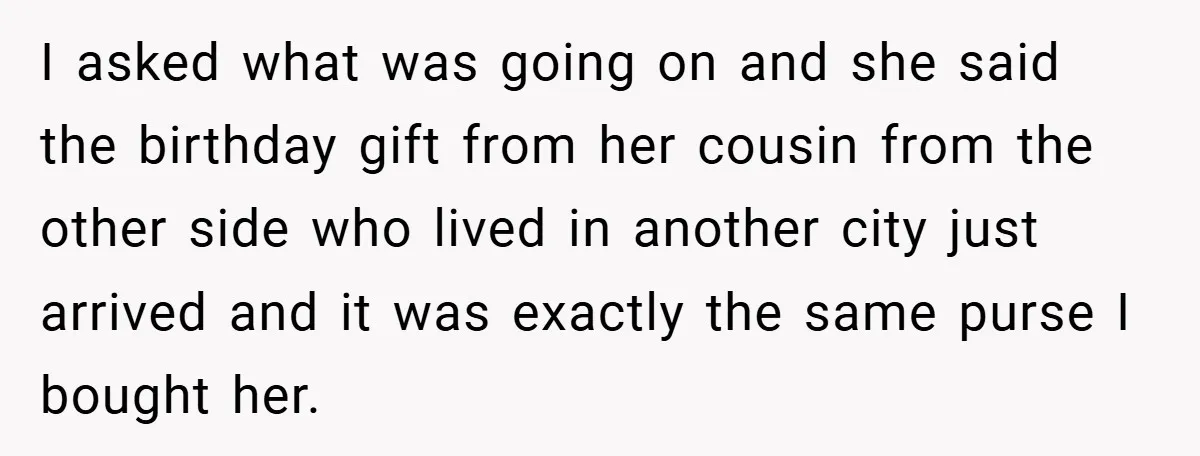 I asked what was going on and she said the birthday gift from her cousin from the other side who lived in another city just arrived and it was exactly...