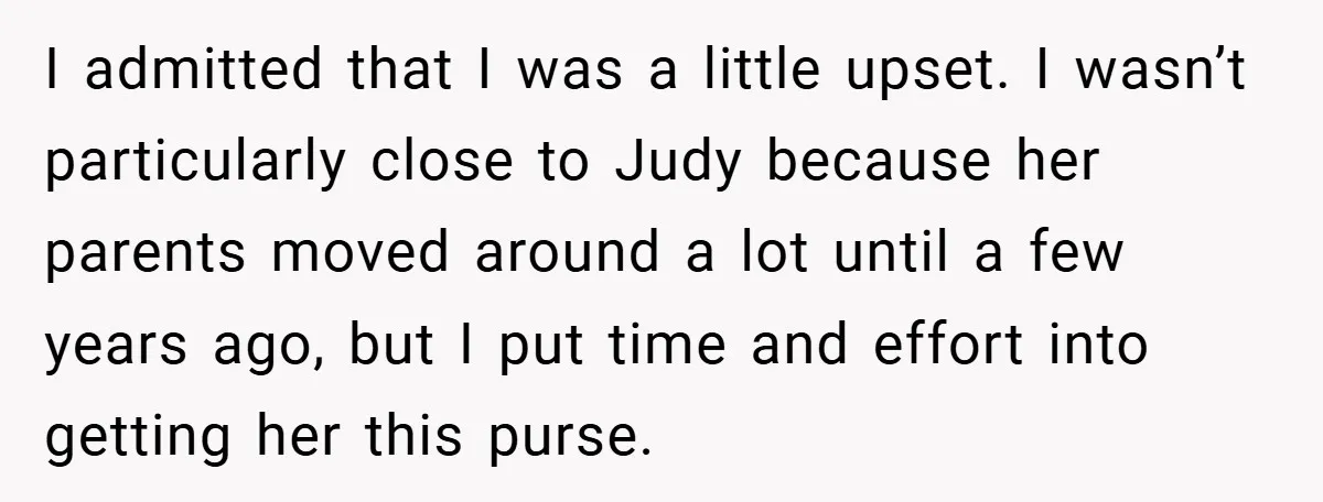 I admitted that I was a little upset. I wasn’t particularly close to Judy because her parents moved around a lot until a few years ago, but I put time...