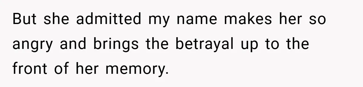 A Teen Refuses to Change the Name She Loves After Her Mom Spent 18 Years Hating It But she admitted my name makes her so angry and brings the betrayal up to the front of her memory.