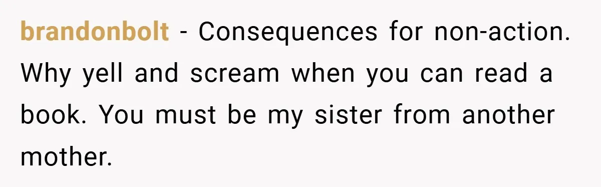 This Mom Refused to Cook in a Messy Kitchen - Her Family Quickly Learned Their Lesson brandonbolt − Consequences for non-action. Why yell and scream when you can read a book. You must be my sister from another mother.