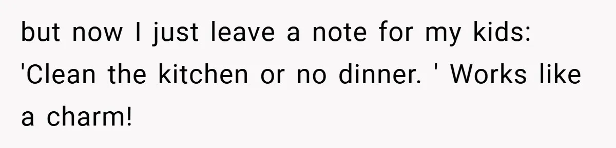 This Mom Refused to Cook in a Messy Kitchen - Her Family Quickly Learned Their Lesson but now I just leave a note for my kids: 'Clean the kitchen or no dinner. ' Works like a charm!