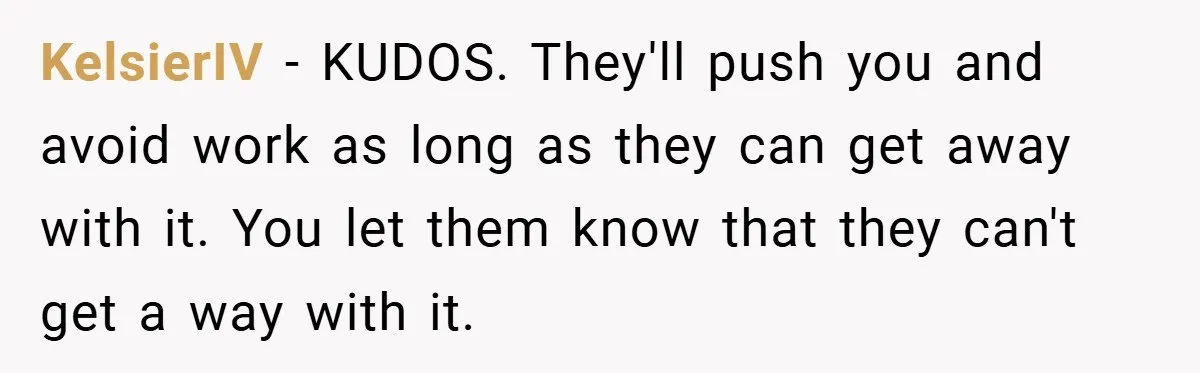 This Mom Refused to Cook in a Messy Kitchen - Her Family Quickly Learned Their Lesson KelsierIV − KUDOS. They'll push you and avoid work as long as they can get away with it. You let them know that they can't get a way with it.