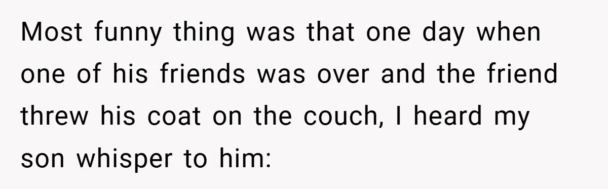 This Mom Refused to Cook in a Messy Kitchen - Her Family Quickly Learned Their Lesson Most funny thing was that one day when one of his friends was over and the friend threw his coat on the couch, I heard my son whisper to him: