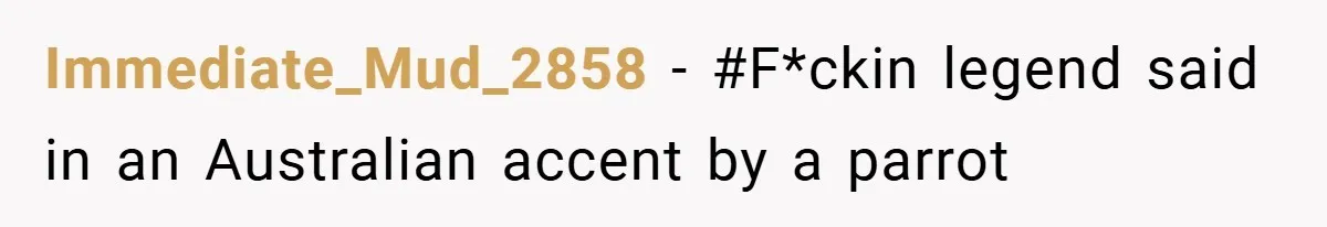 This Mom Refused to Cook in a Messy Kitchen - Her Family Quickly Learned Their Lesson Immediate_Mud_2858 − #F*ckin legend said in an Australian accent by a parrot