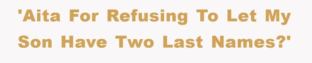 'AITA for refusing to let my son have two last names?'
