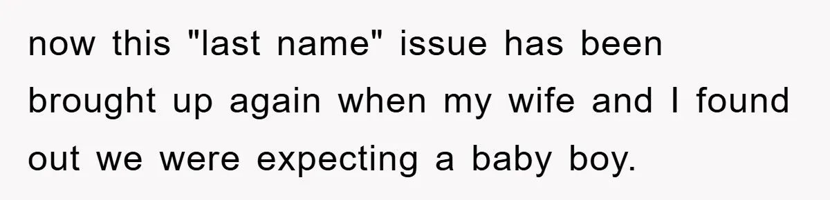 now this "last name" issue has been brought up again when my wife and I found out we were expecting a baby boy.