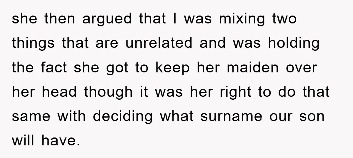 she then argued that I was mixing two things that are unrelated and was holding the fact she got to keep her maiden over her head though it was her...