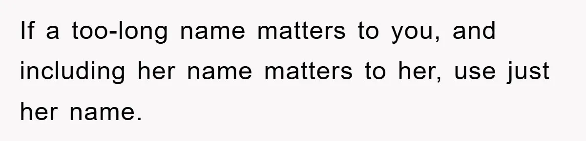 If a too-long name matters to you, and including her name matters to her, use just her name.