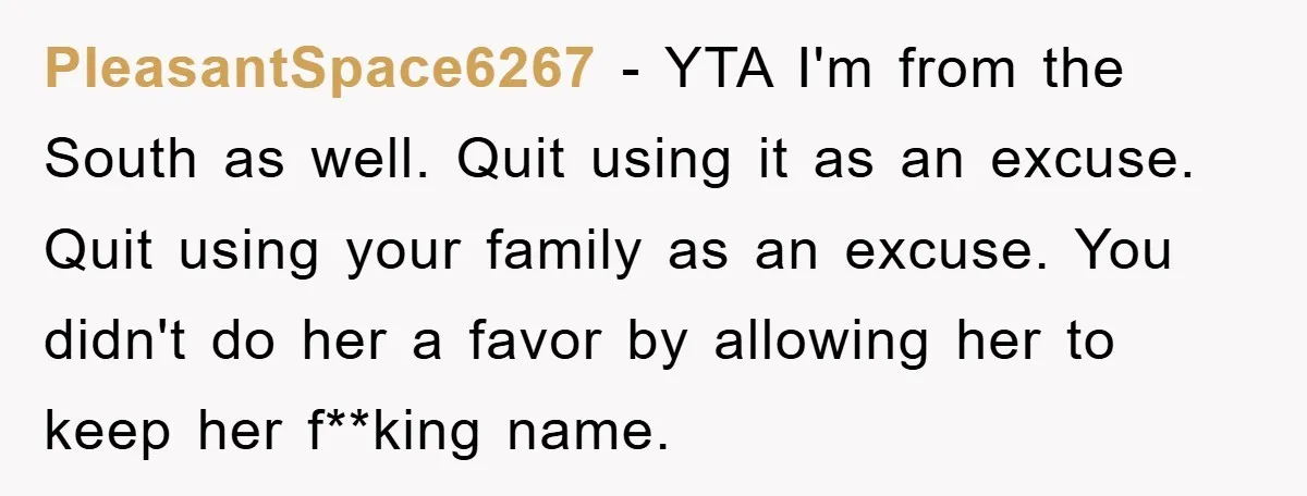 PleasantSpace6267 − YTA I'm from the South as well. Quit using it as an excuse. Quit using your family as an excuse. You didn't do her a favor by allowing...