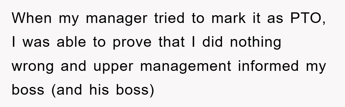 When my manager tried to mark it as PTO, I was able to prove that I did nothing wrong and upper management informed my boss (and his boss)