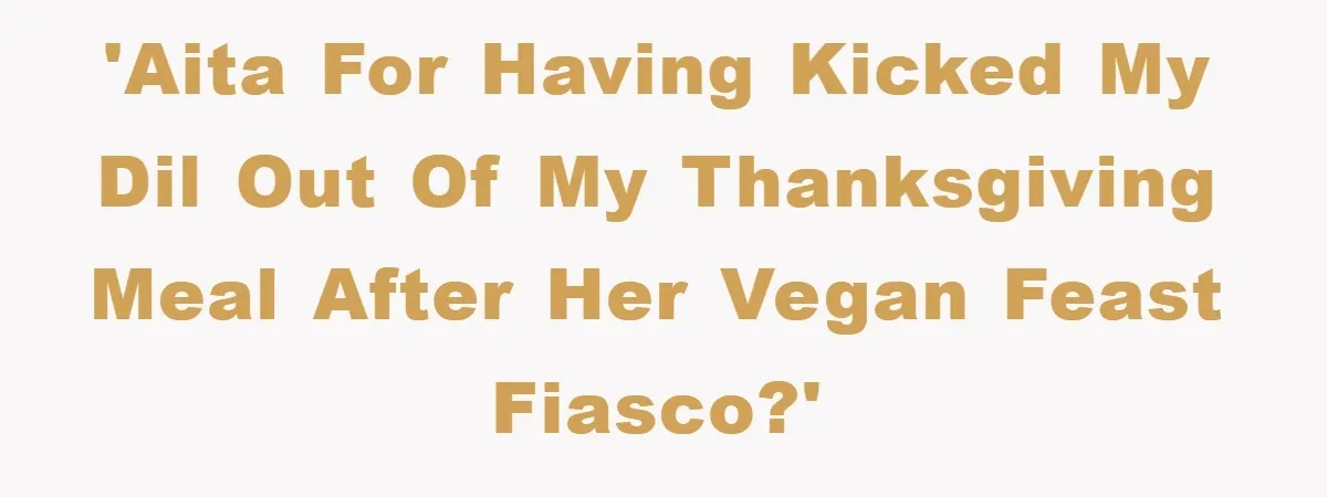 'AITA for having kicked my DIL out of my Thanksgiving meal after her vegan feast fiasco?'