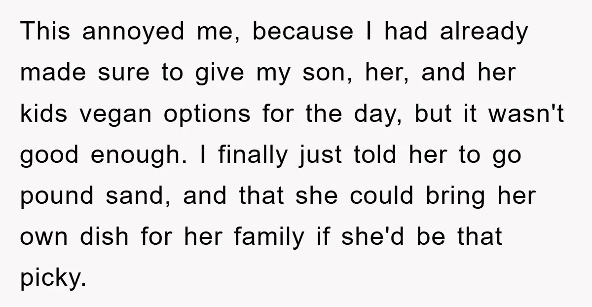 This annoyed me, because I had already made sure to give my son, her, and her kids vegan options for the day, but it wasn't good enough. I finally just...