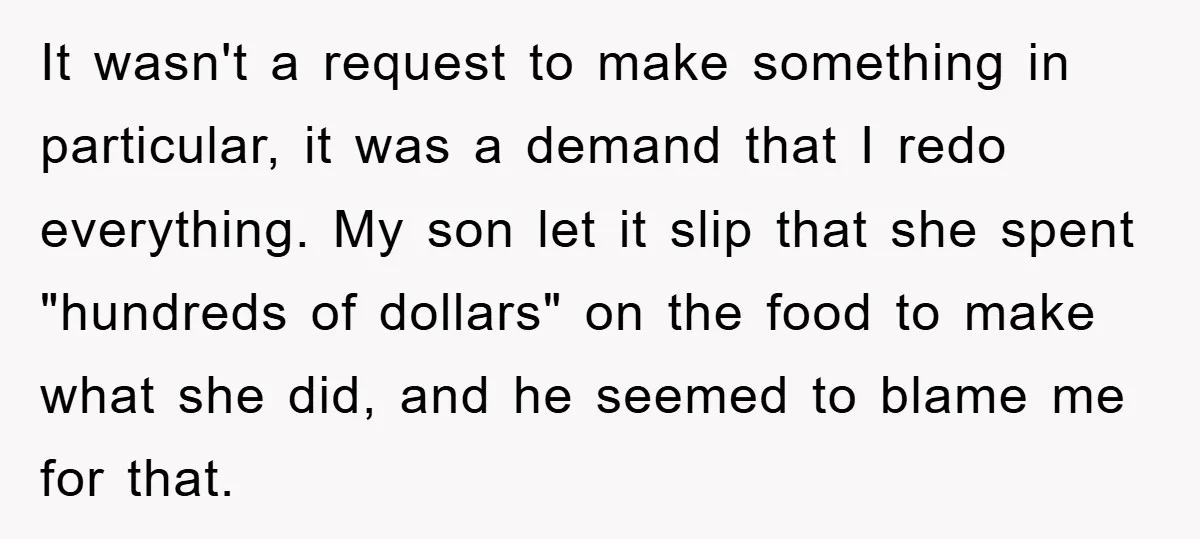It wasn't a request to make something in particular, it was a demand that I redo everything. My son let it slip that she spent "hundreds of dollars" on the...