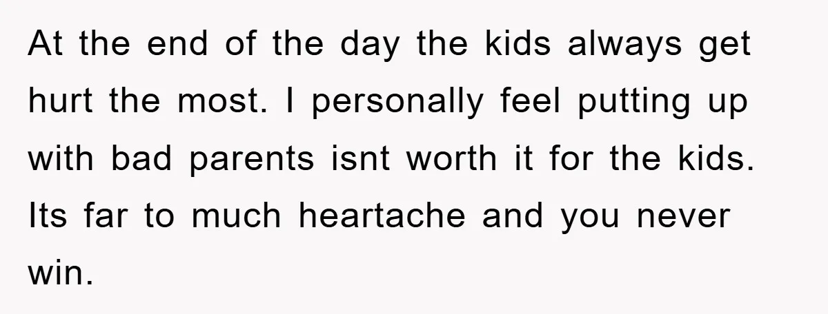 At the end of the day the kids always get hurt the most. I personally feel putting up with bad parents isnt worth it for the kids. Its far to...