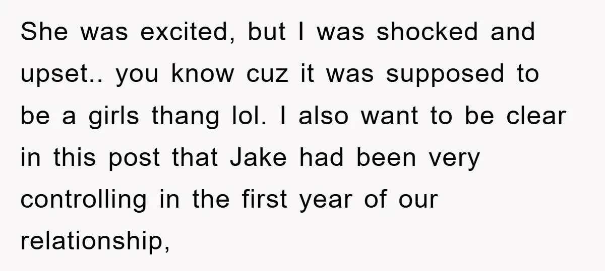She was excited, but I was shocked and upset.. you know cuz it was supposed to be a girls thang lol. I also want to be clear in this post...