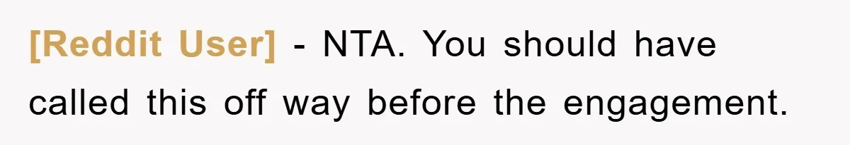 [Reddit User] − NTA. You should have called this off way before the engagement.