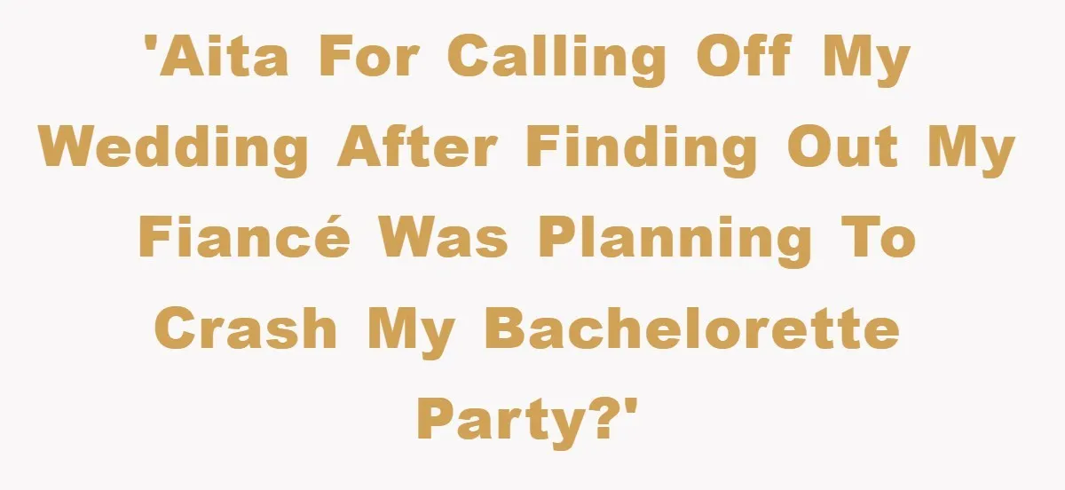 'AITA for calling off my wedding after finding out my fiancé was planning to crash my bachelorette party?'