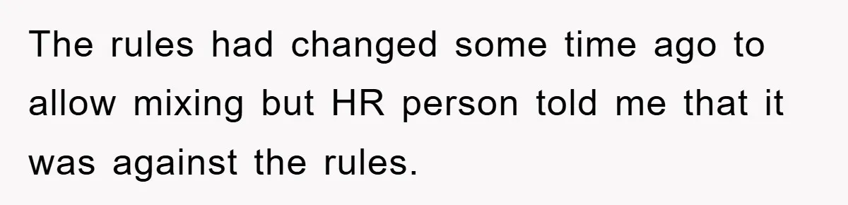 The rules had changed some time ago to allow mixing but HR person told me that it was against the rules.