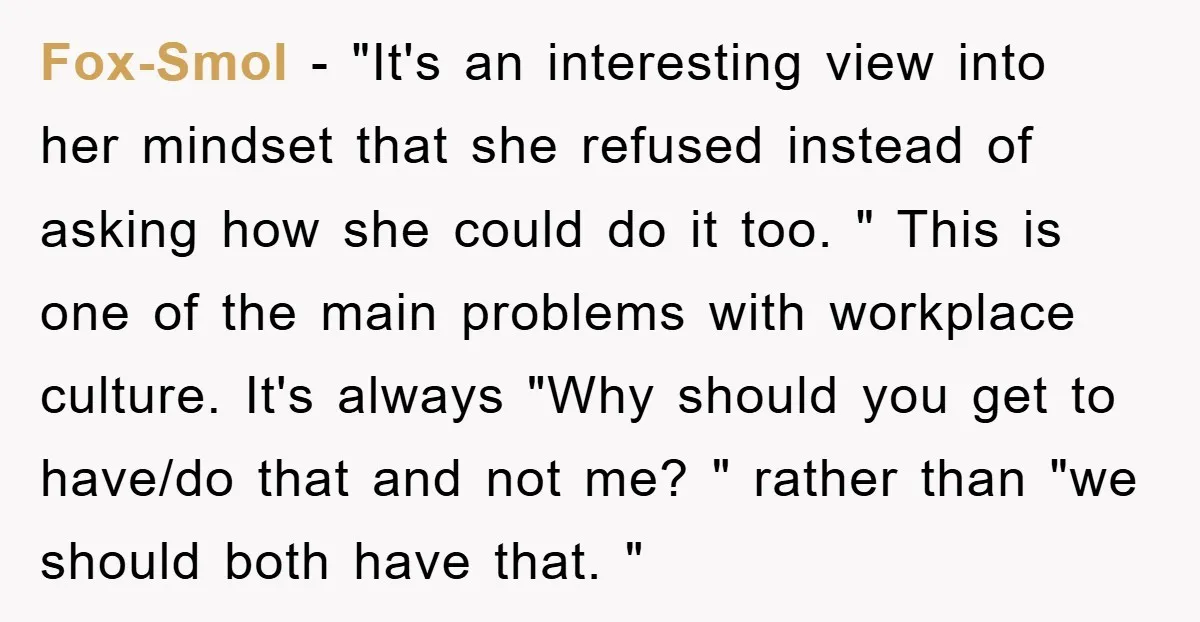 Fox-Smol − "It's an interesting view into her mindset that she refused instead of asking how she could do it too. " This is one of the main problems with...