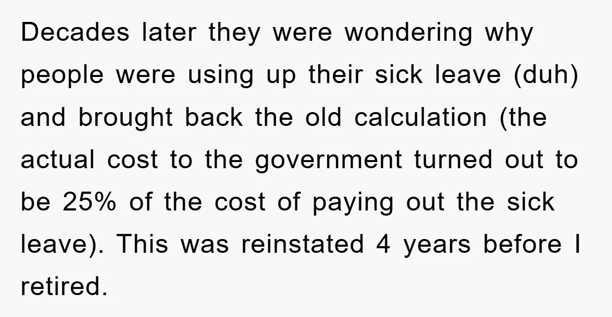 Decades later they were wondering why people were using up their sick leave (duh) and brought back the old calculation (the actual cost to the government turned out to be...