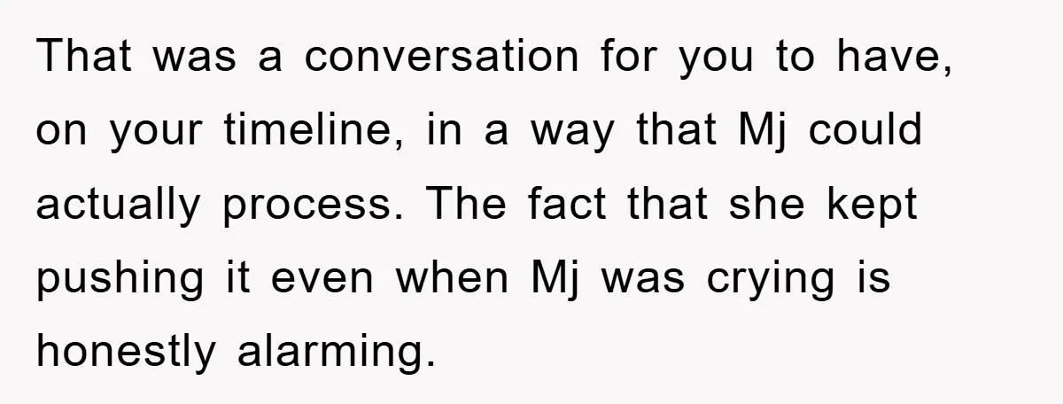 That was a conversation for you to have, on your timeline, in a way that Mj could actually process. The fact that she kept pushing it even when Mj was...