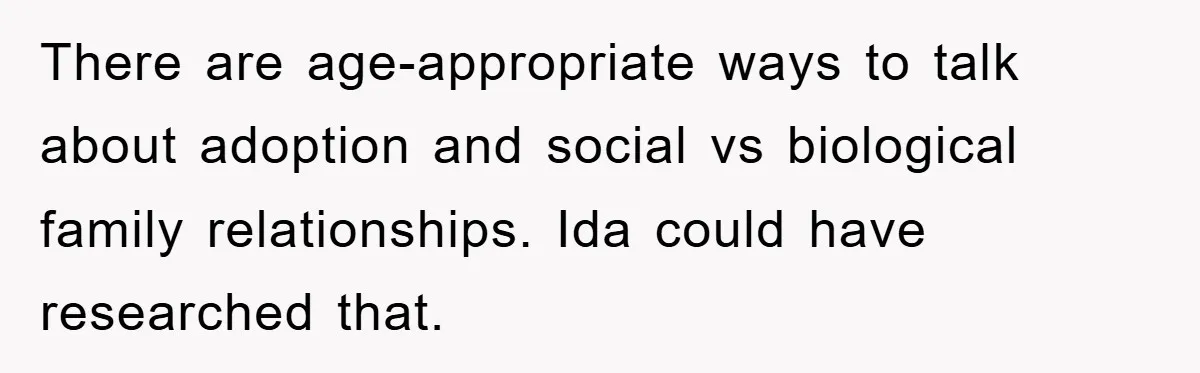 There are age-appropriate ways to talk about adoption and social vs biological family relationships. Ida could have researched that.