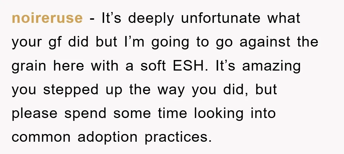 noireruse − It’s deeply unfortunate what your gf did but I’m going to go against the grain here with a soft ESH. It’s amazing you stepped up the way you...
