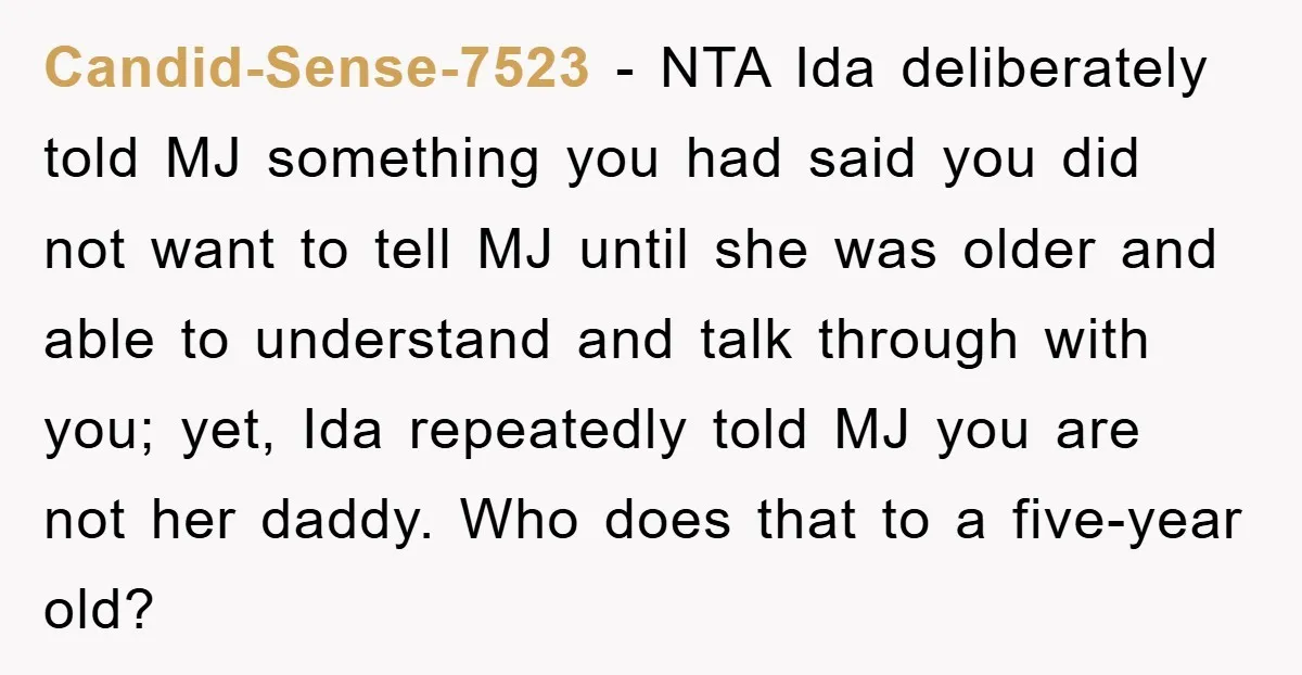 Candid-Sense-7523 − NTA Ida deliberately told MJ something you had said you did not want to tell MJ until she was older and able to understand and talk through with...