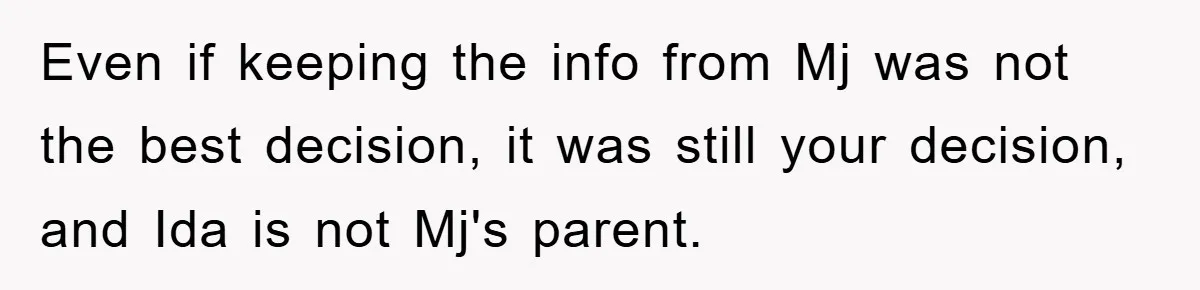 Even if keeping the info from Mj was not the best decision, it was still your decision, and Ida is not Mj's parent.