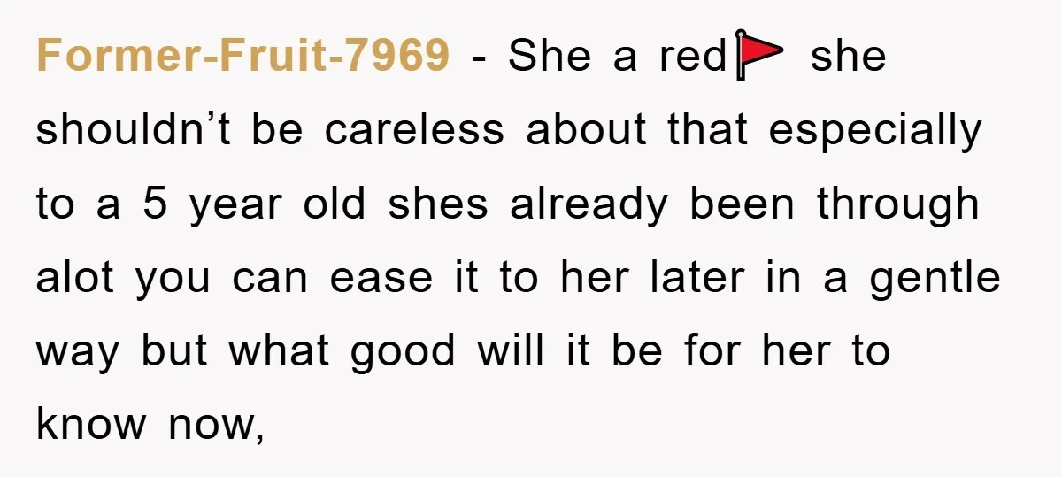 Former-Fruit-7969 − She a red🚩 she shouldn’t be careless about that especially to a 5 year old shes already been through alot you can ease it to her later in...